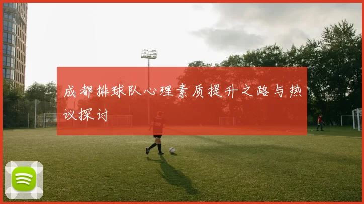 成都排球队心理素质提升之路与热议探讨