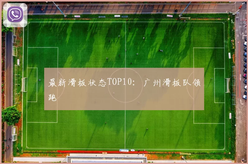 最新滑板状态TOP10：广州滑板队领跑